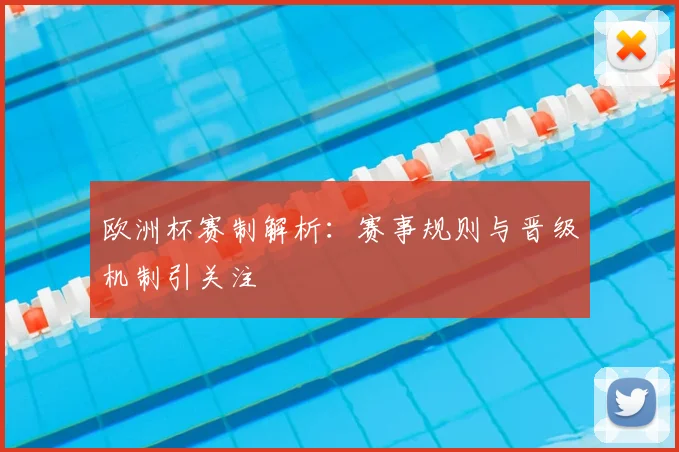 欧洲杯赛制解析：赛事规则与晋级机制引关注