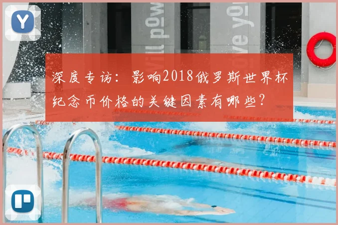 深度专访：影响2018俄罗斯世界杯纪念币价格的关键因素有哪些？