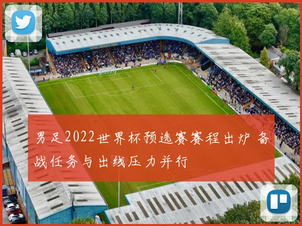 男足2022世界杯预选赛赛程出炉 备战任务与出线压力并行