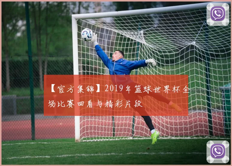 【官方集锦】2019年篮球世界杯全场比赛回看与精彩片段