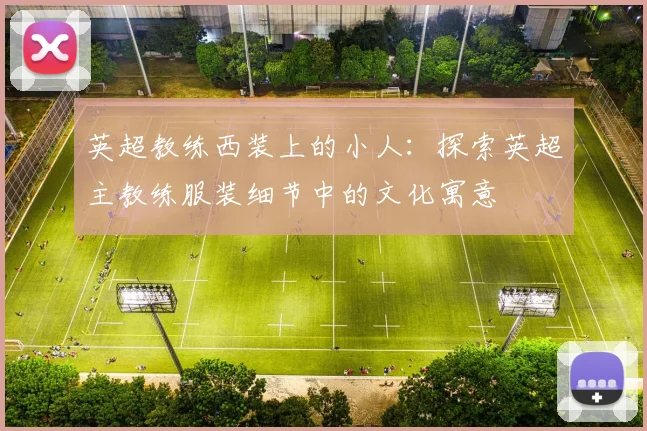 英超教练西装上的小人：探索英超主教练服装细节中的文化寓意