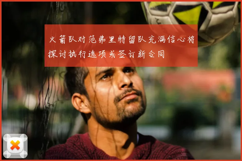 火箭队对范弗里特留队充满信心将探讨执行选项或签订新合同