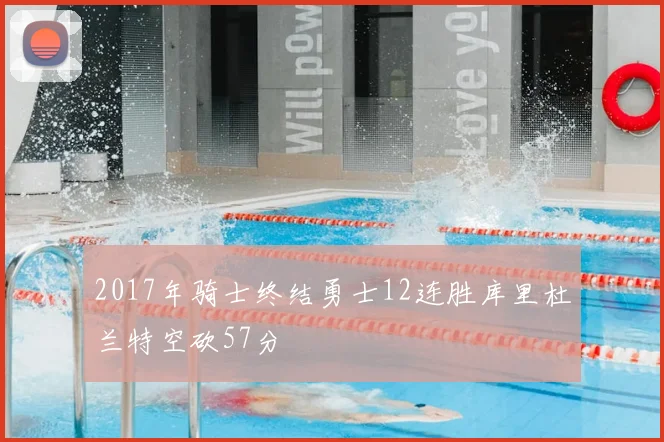 2017年骑士终结勇士12连胜库里杜兰特空砍57分