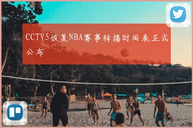CCTV5恢复NBA赛事转播时间表正式公布