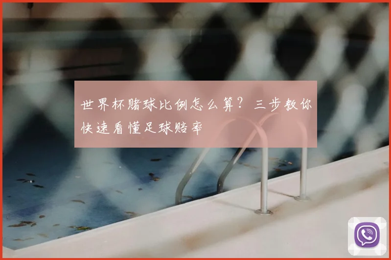 世界杯赌球比例怎么算?三步教你快速看懂足球赔率