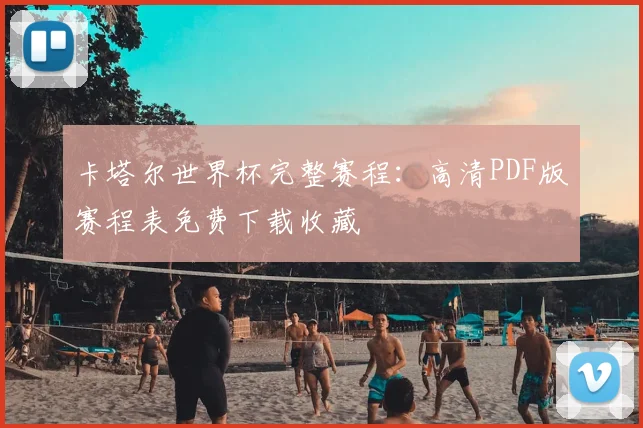 卡塔尔世界杯完整赛程：高清PDF版赛程表免费下载收藏