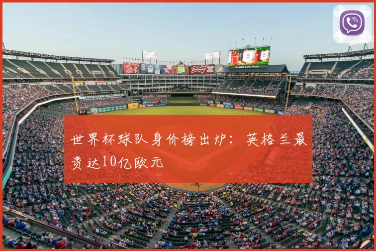 世界杯球队身价榜出炉：英格兰最贵达10亿欧元