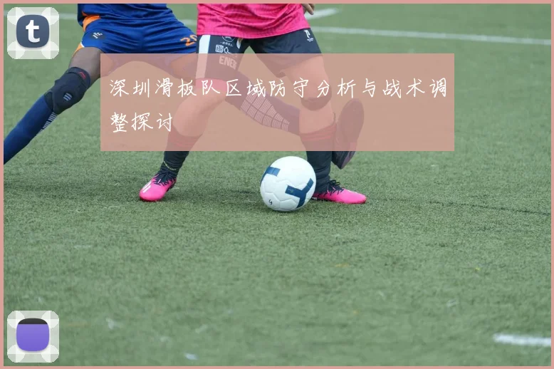 深圳滑板队区域防守分析与战术调整探讨