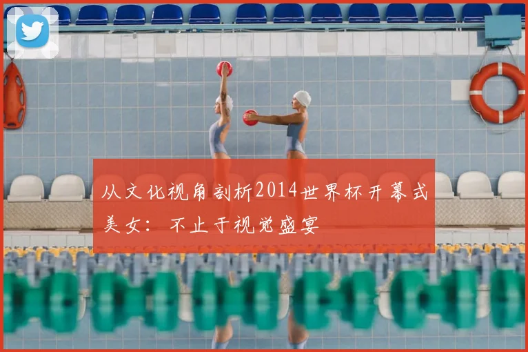 从文化视角剖析2014世界杯开幕式美女：不止于视觉盛宴