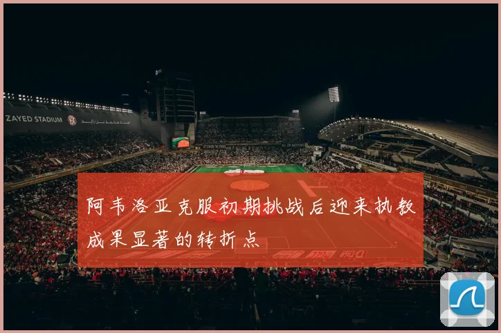 阿韦洛亚克服初期挑战后迎来执教成果显著的转折点